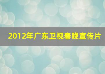 2012年广东卫视春晚宣传片