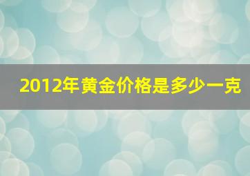 2012年黄金价格是多少一克