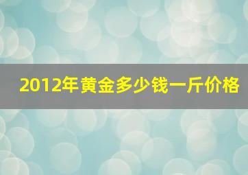 2012年黄金多少钱一斤价格