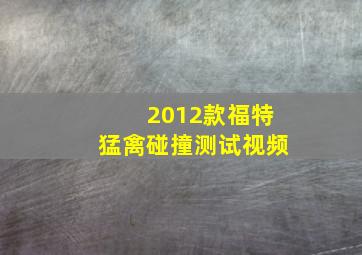 2012款福特猛禽碰撞测试视频