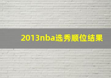 2013nba选秀顺位结果