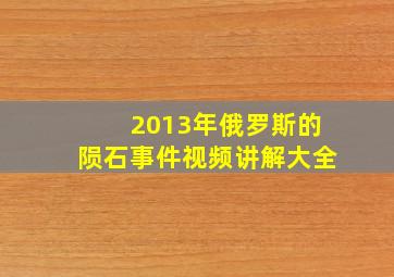 2013年俄罗斯的陨石事件视频讲解大全