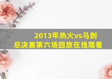 2013年热火vs马刺总决赛第六场回放在线观看