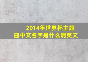 2014年世界杯主题曲中文名字是什么呢英文