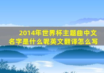 2014年世界杯主题曲中文名字是什么呢英文翻译怎么写