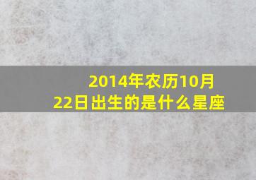 2014年农历10月22日出生的是什么星座