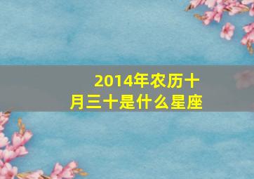 2014年农历十月三十是什么星座