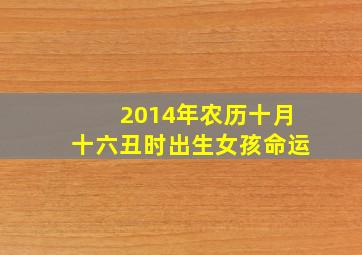 2014年农历十月十六丑时出生女孩命运