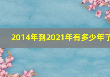 2014年到2021年有多少年了