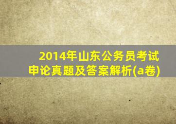 2014年山东公务员考试申论真题及答案解析(a卷)