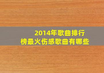 2014年歌曲排行榜最火伤感歌曲有哪些