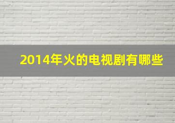 2014年火的电视剧有哪些