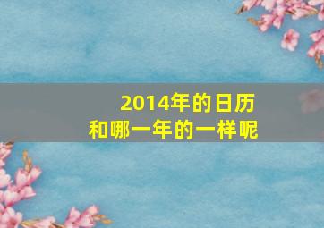 2014年的日历和哪一年的一样呢