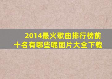 2014最火歌曲排行榜前十名有哪些呢图片大全下载