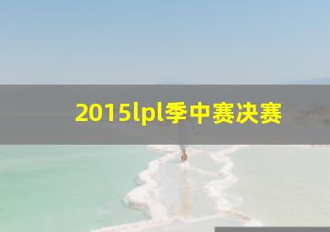 2015lpl季中赛决赛