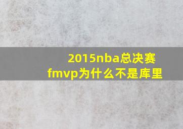 2015nba总决赛fmvp为什么不是库里