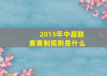 2015年中超联赛赛制规则是什么