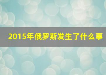 2015年俄罗斯发生了什么事