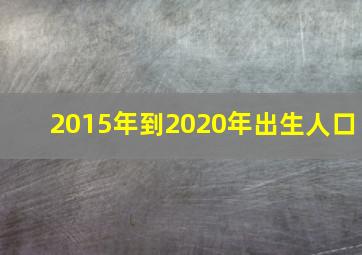 2015年到2020年出生人口