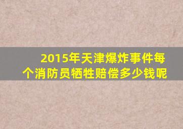 2015年天津爆炸事件每个消防员牺牲赔偿多少钱呢