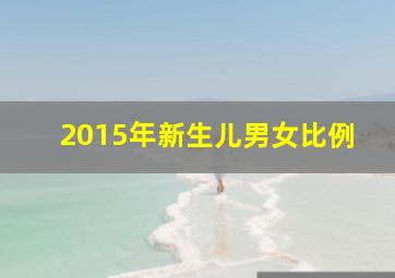 2015年新生儿男女比例