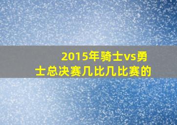 2015年骑士vs勇士总决赛几比几比赛的