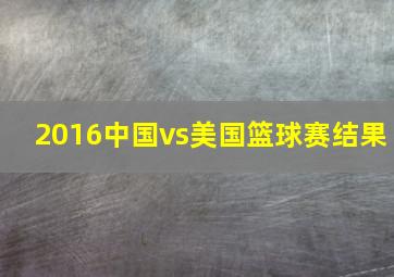 2016中国vs美国篮球赛结果