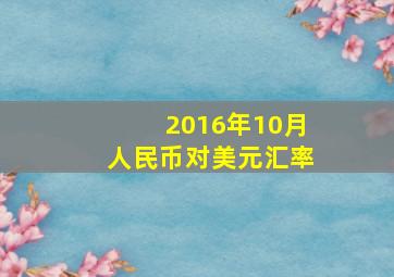 2016年10月人民币对美元汇率