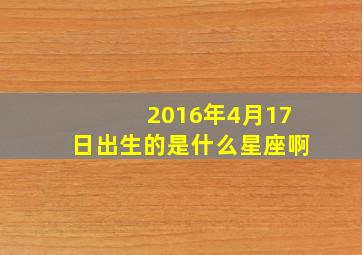 2016年4月17日出生的是什么星座啊