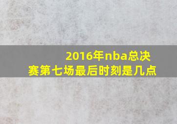 2016年nba总决赛第七场最后时刻是几点