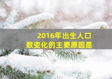 2016年出生人口数变化的主要原因是