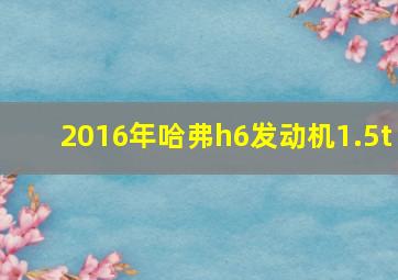 2016年哈弗h6发动机1.5t