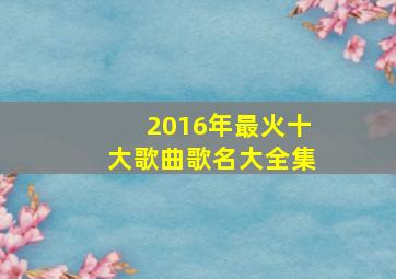 2016年最火十大歌曲歌名大全集