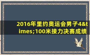 2016年里约奥运会男子4×100米接力决赛成绩