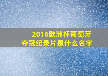 2016欧洲杯葡萄牙夺冠纪录片是什么名字