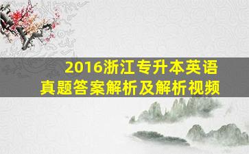 2016浙江专升本英语真题答案解析及解析视频