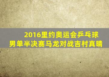 2016里约奥运会乒乓球男单半决赛马龙对战吉村真晴