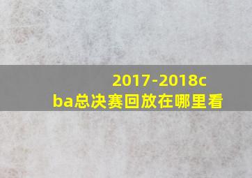 2017-2018cba总决赛回放在哪里看