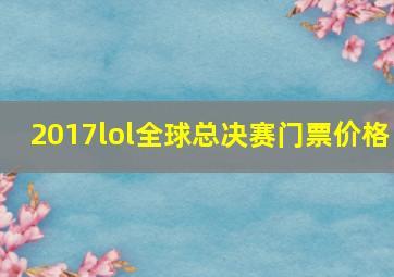 2017lol全球总决赛门票价格