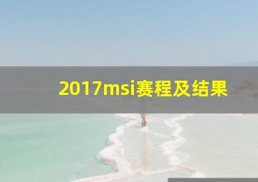 2017msi赛程及结果