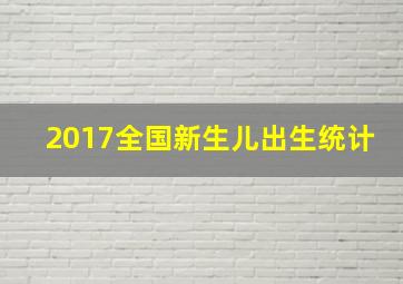 2017全国新生儿出生统计