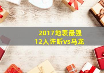 2017地表最强12人许昕vs马龙