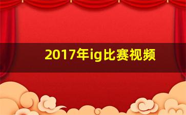 2017年ig比赛视频