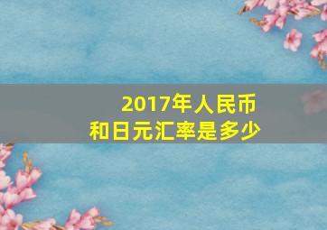 2017年人民币和日元汇率是多少