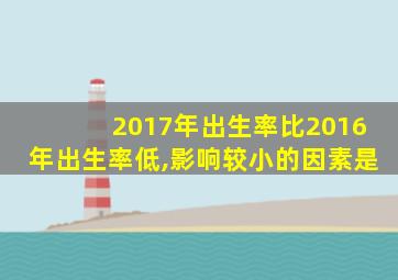 2017年出生率比2016年出生率低,影响较小的因素是