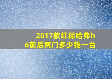 2017款红标哈弗h6前后两门多少钱一台