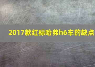 2017款红标哈弗h6车的缺点