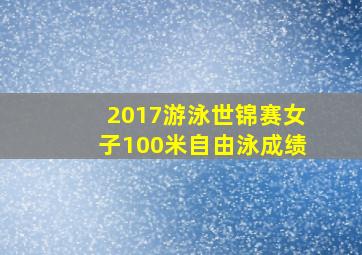 2017游泳世锦赛女子100米自由泳成绩