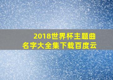 2018世界杯主题曲名字大全集下载百度云