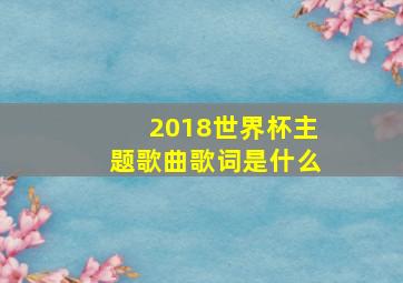 2018世界杯主题歌曲歌词是什么